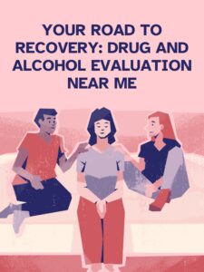 Drug and Alcohol Evaluation Near Me